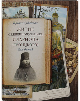 Житие священномученика Илариона (Троицкого) для детей. Ирина Судакова (фото)