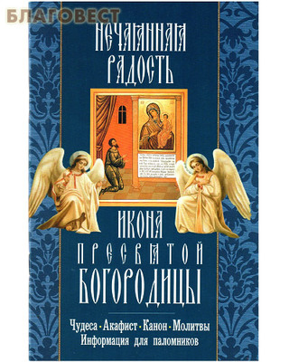 Икона Пресвятой Богородицы Нечаянная Радость. Чудеса. Акафист. Канон. Молитвы. Информация для паломников