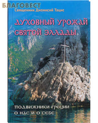 Духовный урожай святой Эллады. Подвижники Греции о нас и о себе. Священник Дионисий Тацис (фото)
