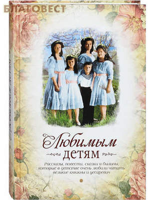Любимым детям. Рассказы, повести, сказки и былины, которые в детстве очень любили читать великие княжны и цесаревич (фото)