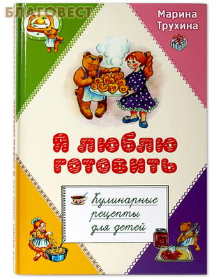 Я люблю готовить. Кулинарные рецепты для детей. Марина Трухина (фото)