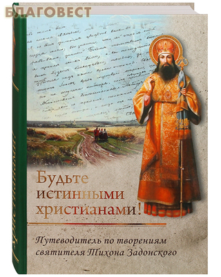 Будьте истинными христианами! Путеводитель по творениям святителя Тихона Задонского (фото)