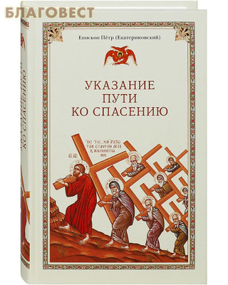 Указание пути ко спасению. Опыт аскетики (в сокращении). Епископ Петр (Екатериновский). Цвет в ассортименте (фото)