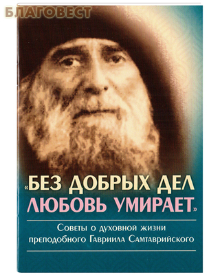 Без добрых дел любовь умирает. Советы о духовной жизни преподобного Гавриила Самтаврийского (фото)